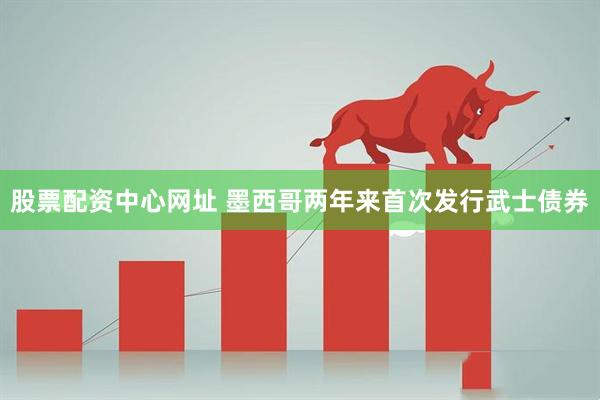 股票配资中心网址 墨西哥两年来首次发行武士债券